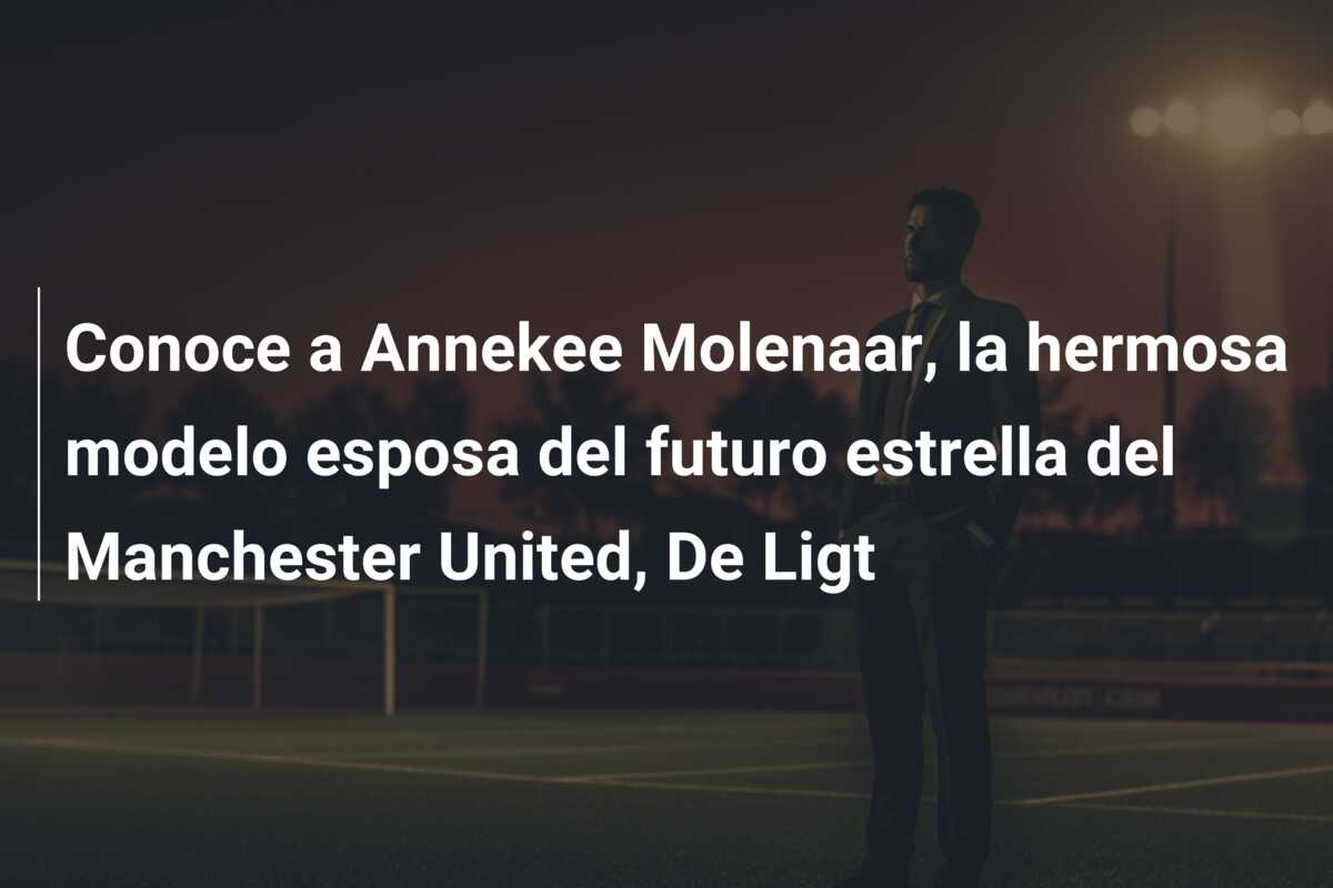 Conoce a Annekee Molenaar, la hermosa modelo esposa del futuro estrella del Manchester United, De Ligt
