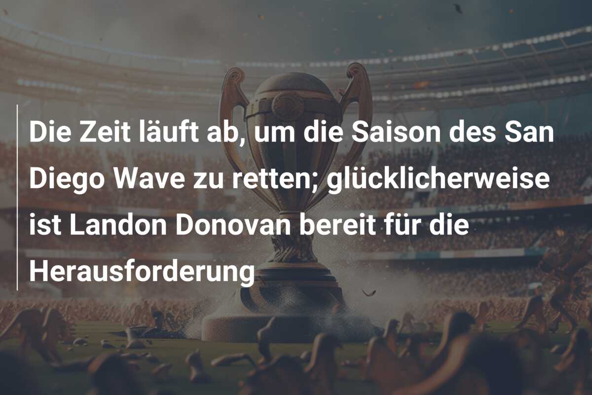 Die Zeit läuft ab, um die Saison des San Diego Wave zu retten; glücklicherweise ist Landon Donovan bereit für die Herausforderung