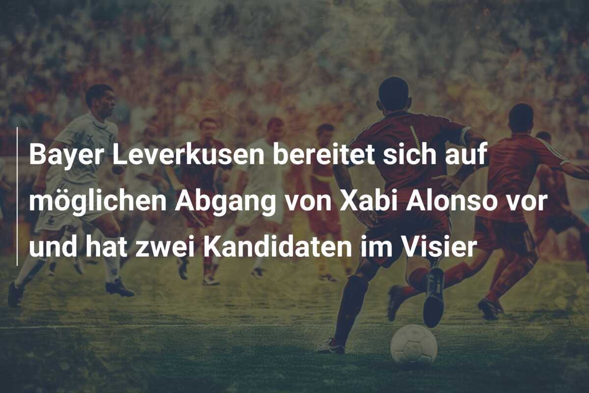 Bayer Leverkusen bereitet sich auf möglichen Abgang von Xabi Alonso vor und hat zwei Kandidaten im Visier