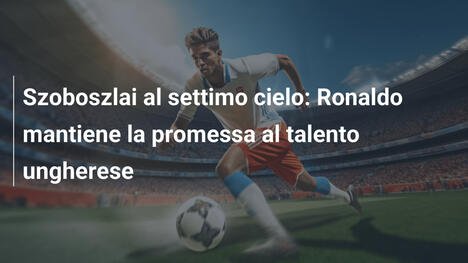 Szoboszlai al settimo cielo: Ronaldo mantiene la promessa al talento ungherese
