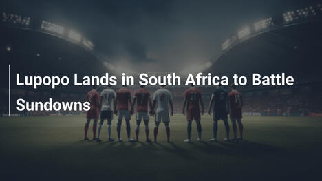 Lupopo landet in Südafrika für Duell mit Sundowns