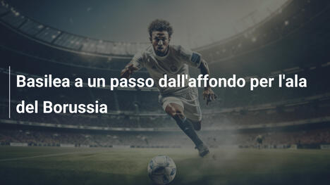 Basilea a un passo dall'affondo per l'ala del Borussia