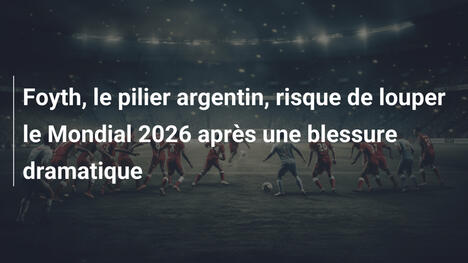 Foyth, le pilier argentin, risque de louper le Mondial 2026 après une blessure dramatique