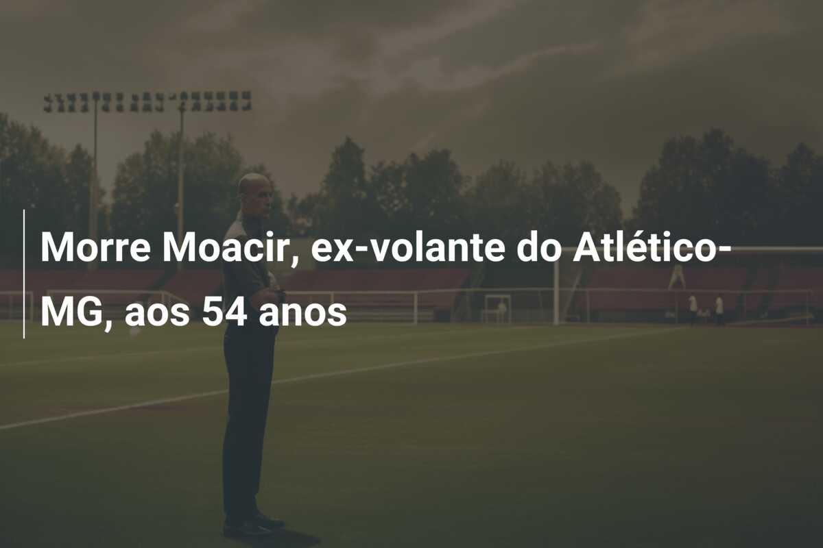 Morre Moacir, ex-volante do Atlético-MG, aos 54 anos