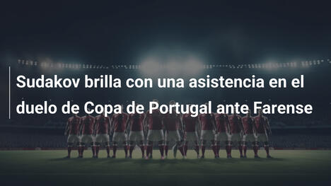 Sudakov brilla con una asistencia en el duelo de Copa de Portugal ante Farense