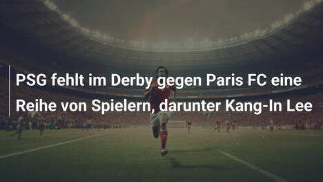 PSG fehlt im Derby gegen Paris FC eine Reihe von Spielern, darunter Kang-In Lee