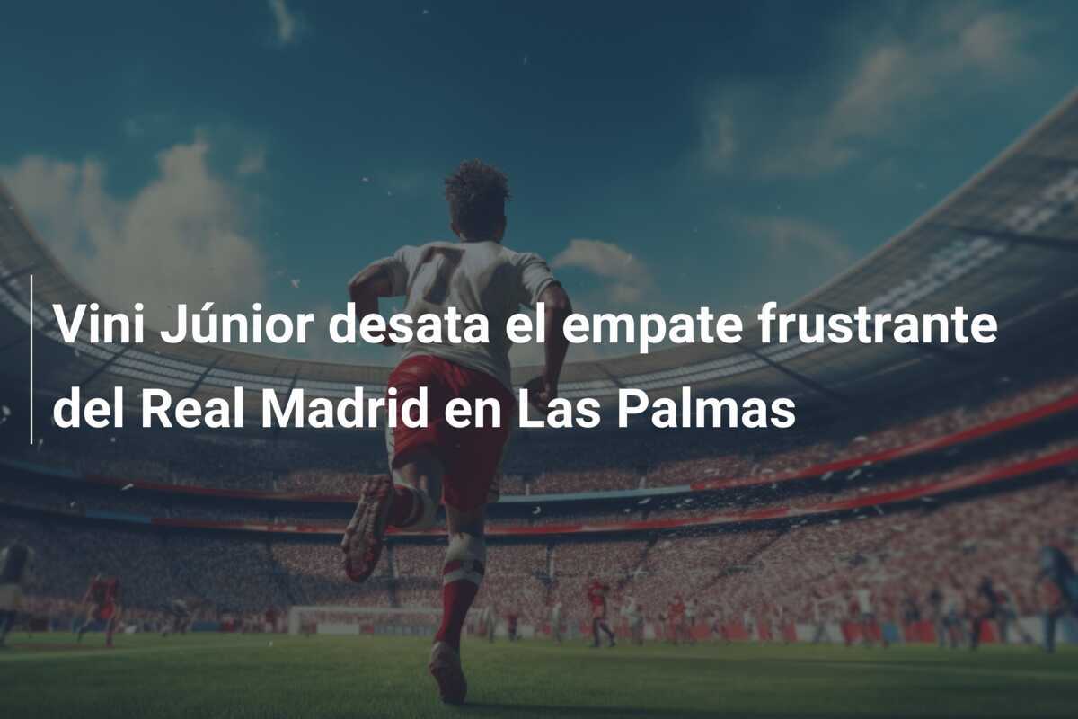 Vini Júnior desata el empate frustrante del Real Madrid en Las Palmas