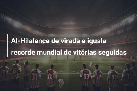 Al-Hilalence de virada e iguala recorde mundial de vitórias seguidas