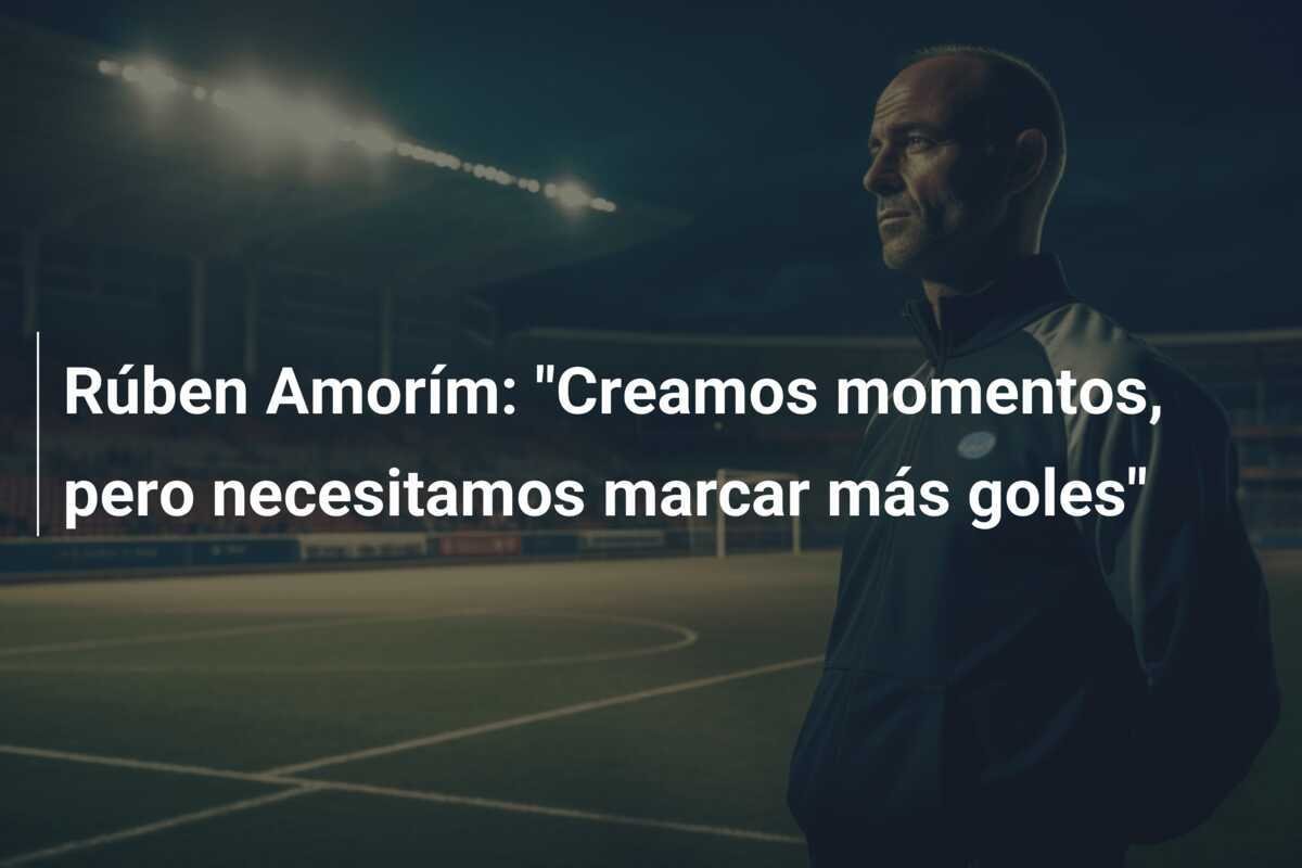 Rúben Amorím: "Creamos momentos, pero necesitamos marcar más goles"