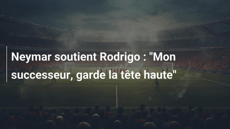 Neymar soutient Rodrigo : "Mon successeur, garde la tête haute"