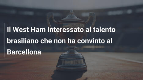 Il West Ham interessato al talento brasiliano che non ha convinto al Barcellona