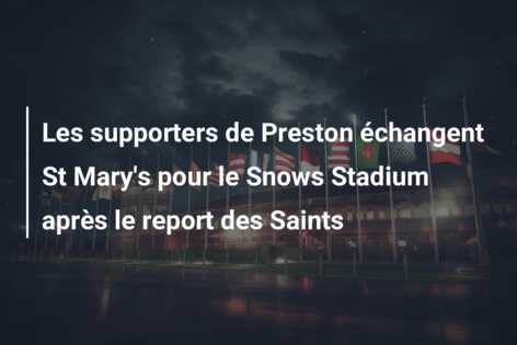 Les supporters de Preston échangent St Mary’s pour le Snows Stadium après le report des Saints