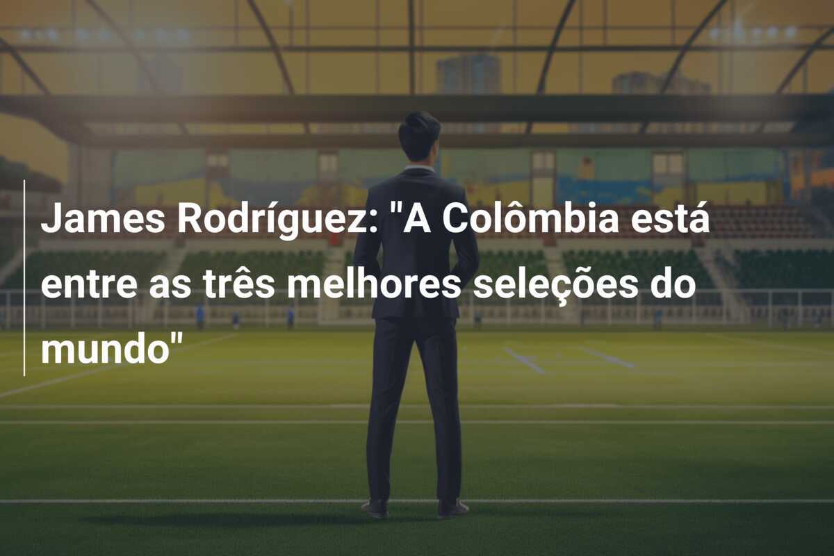 James Rodríguez: "A Colômbia está entre as três melhores seleções do mundo"