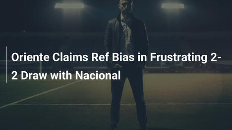 Oriente Accusa Arbitro di Parzialità nel Pareggio 2-2 con Nacional