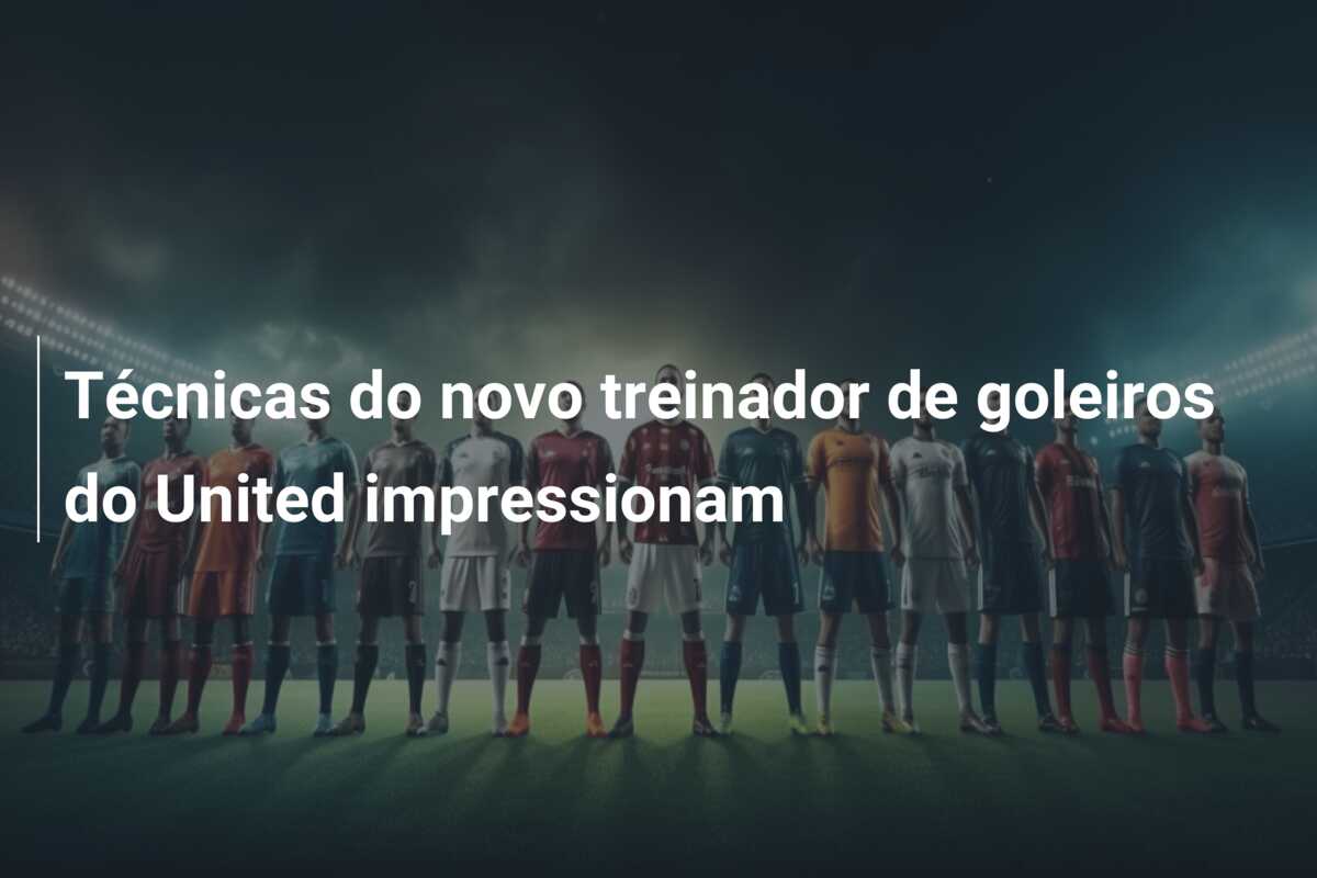 Técnicas do novo treinador de goleiros do United impressionam