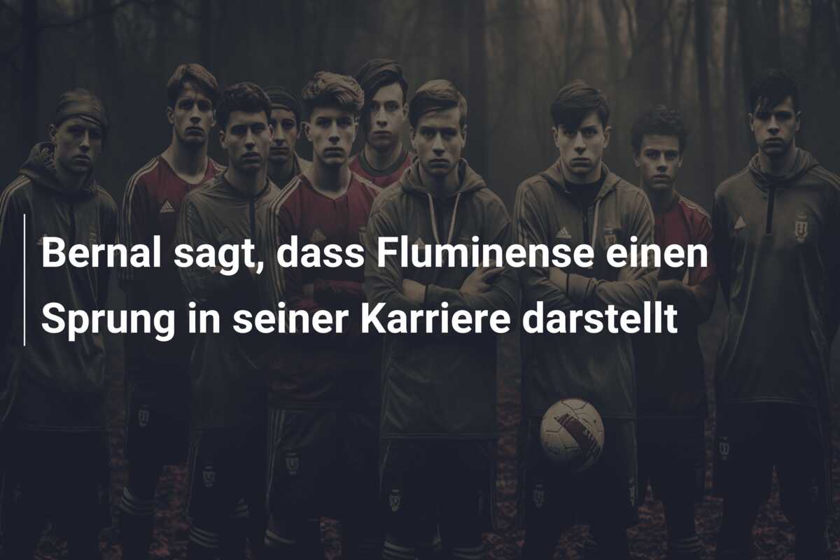 Bernal sagt, dass Fluminense einen Sprung in seiner Karriere darstellt