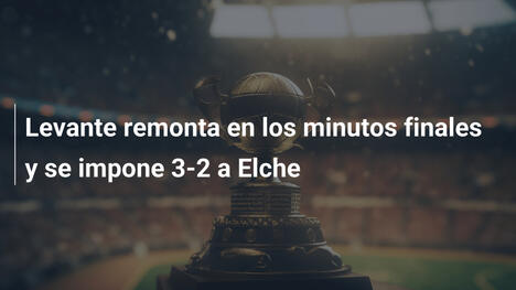 Levante remonta en los minutos finales y se impone 3-2 a Elche