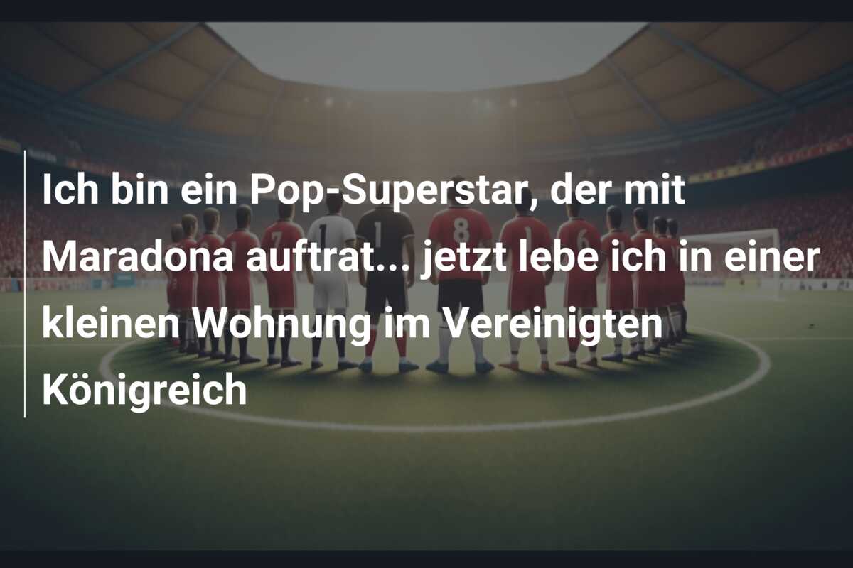 Ich bin ein Pop-Superstar, der mit Maradona auftrat… jetzt lebe ich in einer kleinen Wohnung im Vereinigten Königreich