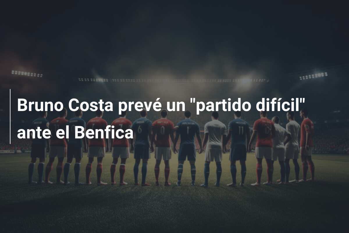 Bruno Costa prevé un "partido difícil" ante el Benfica
