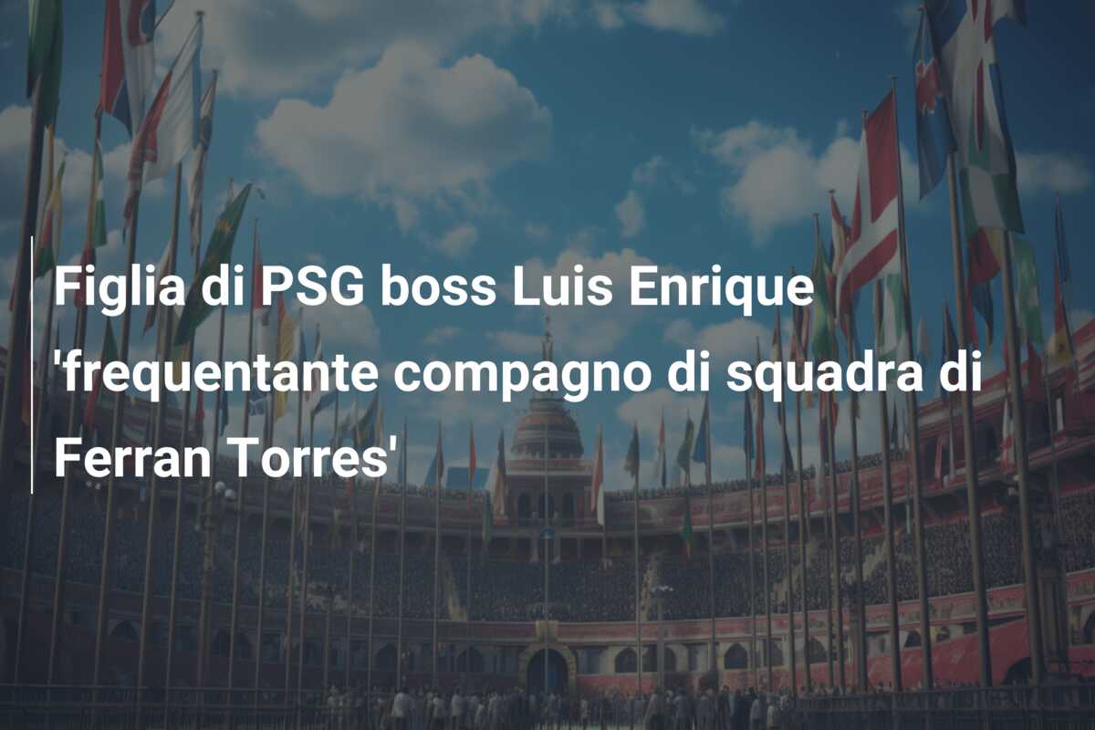 Figlia di PSG boss Luis Enrique ‘frequentante compagno di squadra di Ferran Torres’