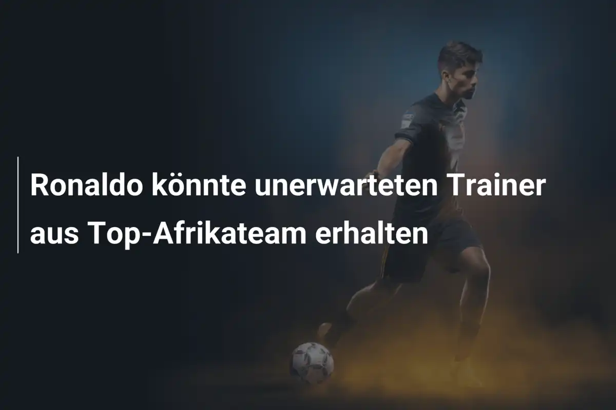 Ronaldo könnte unerwarteten Trainer aus Top-Afrikateam erhalten
