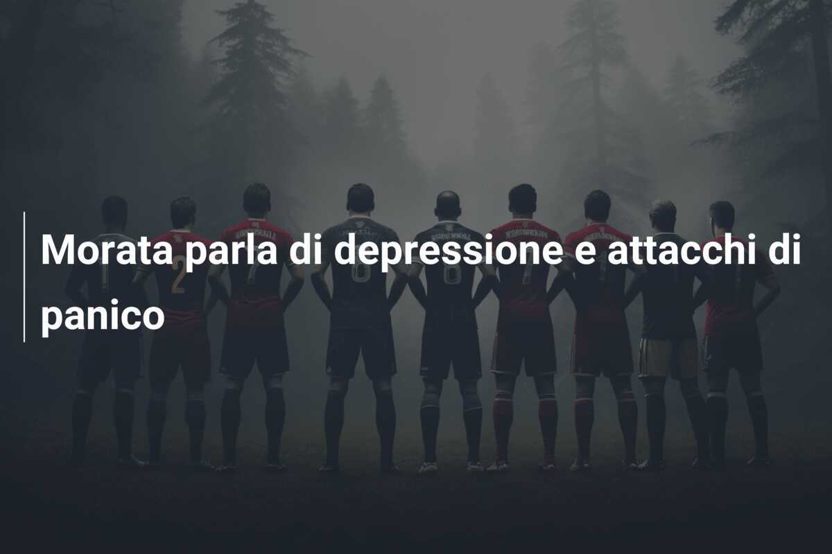 Morata parla di depressione e attacchi di panico