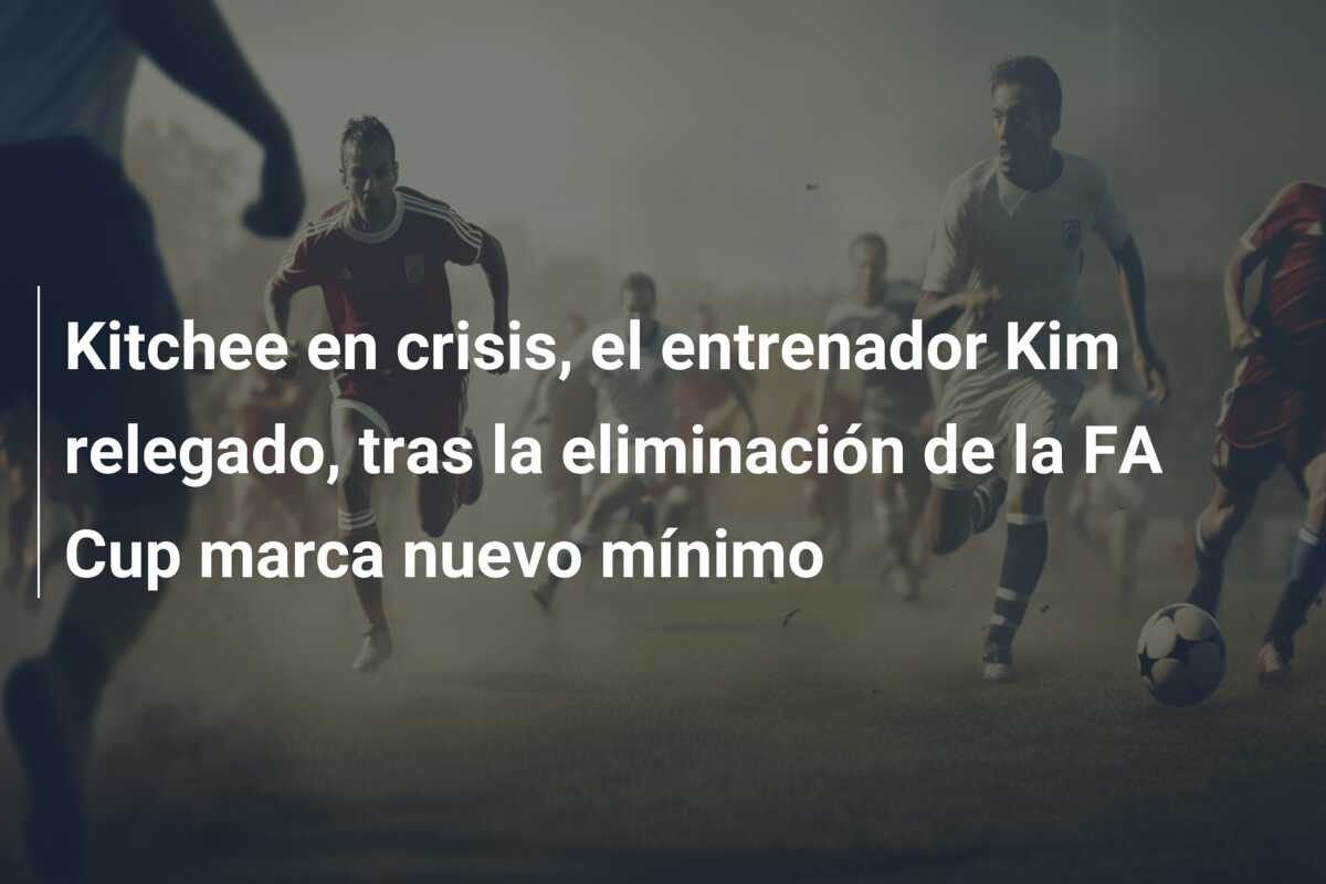 Kitchee en crisis, el entrenador Kim relegado, tras la eliminación de la FA Cup marca nuevo mínimo