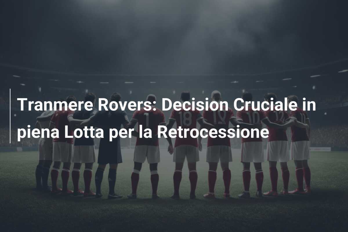 Tranmere Rovers: Decision Cruciale in piena Lotta per la Retrocessione