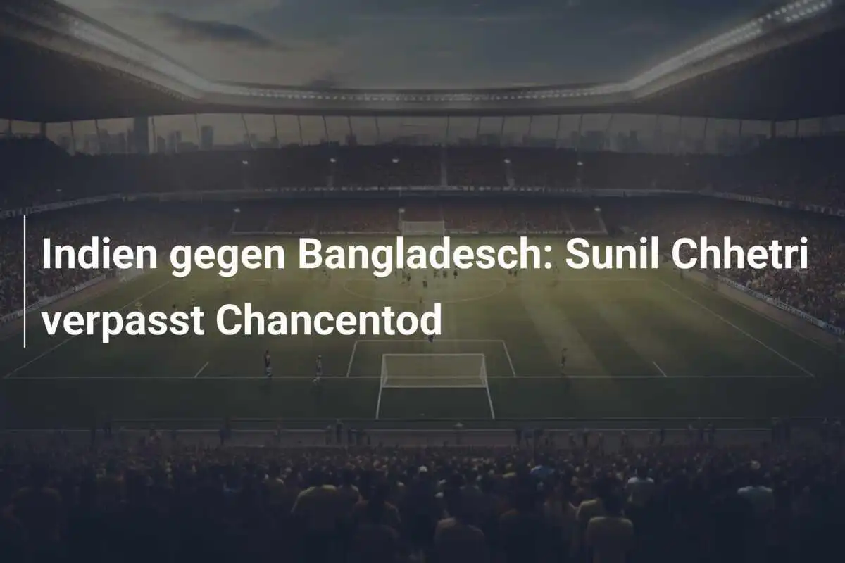 Indien gegen Bangladesch: Sunil Chhetri verpasst Chancentod