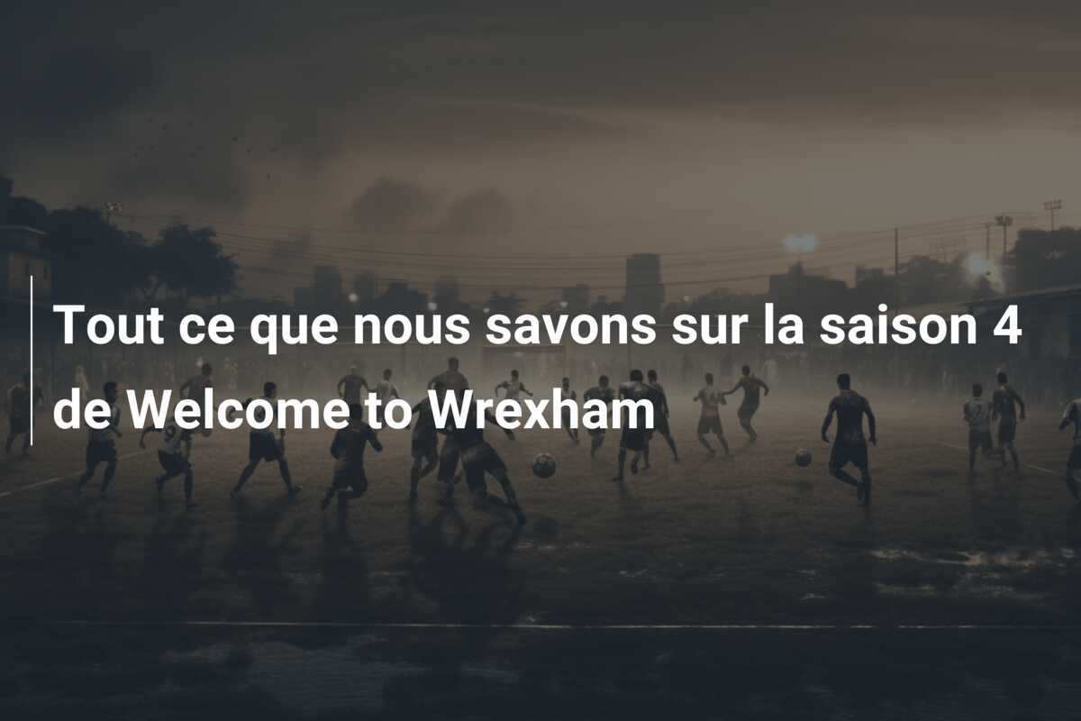 Tout ce que nous savons sur la saison 4 de Welcome to Wrexham