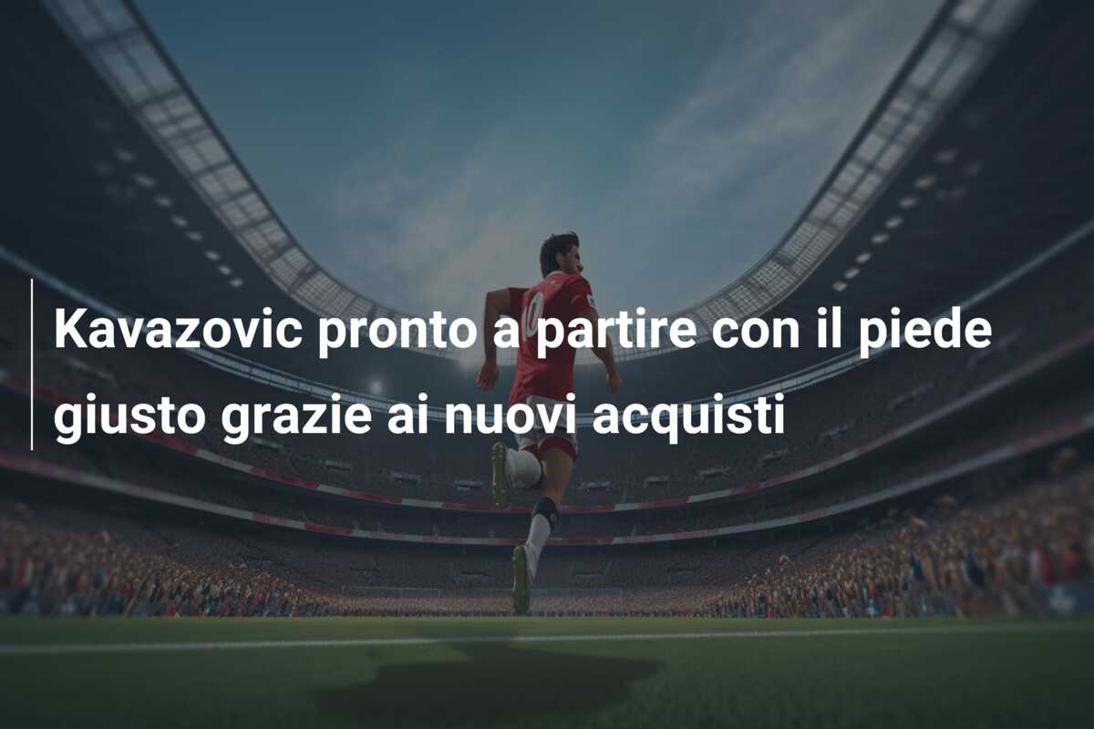 Kavazovic pronto a partire con il piede giusto grazie ai nuovi acquisti