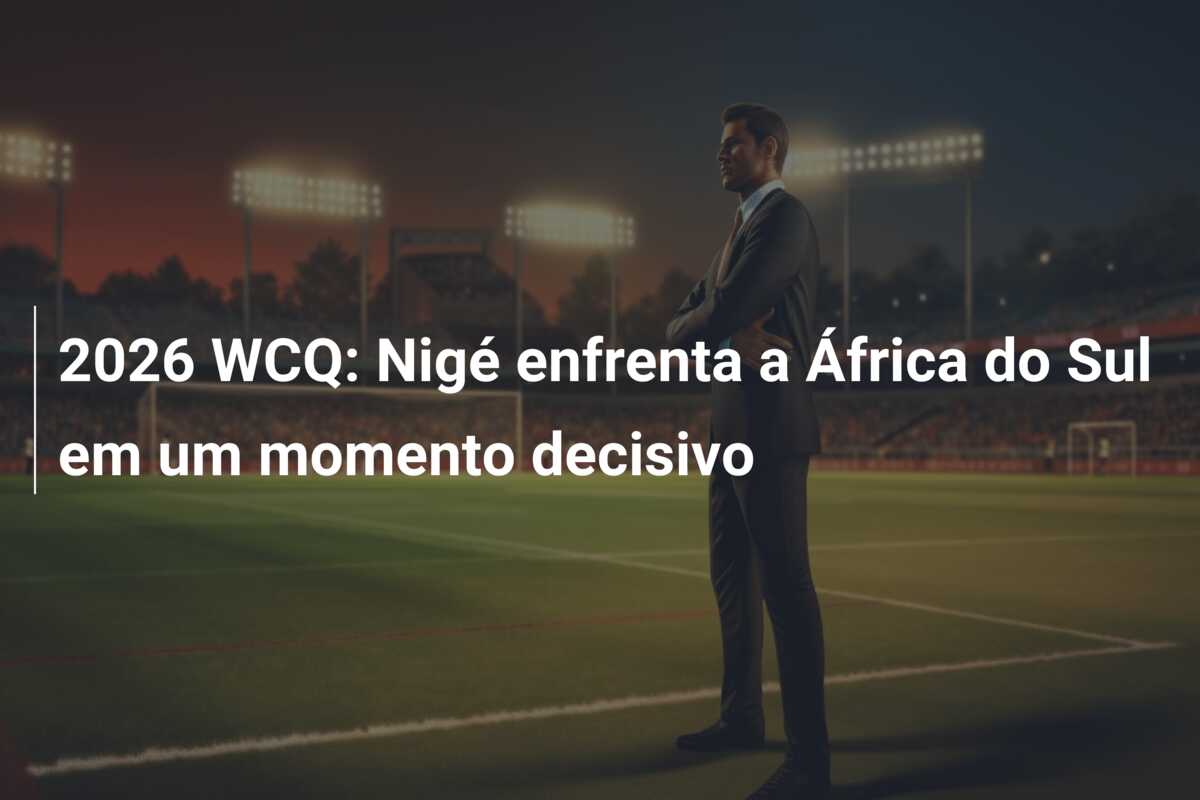 2026 WCQ: Nigé enfrenta a África do Sul em um momento decisivo