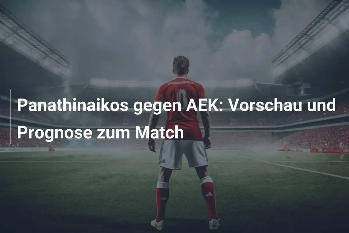 Panathinaikos gegen AEK: Vorschau und Prognose zum Match