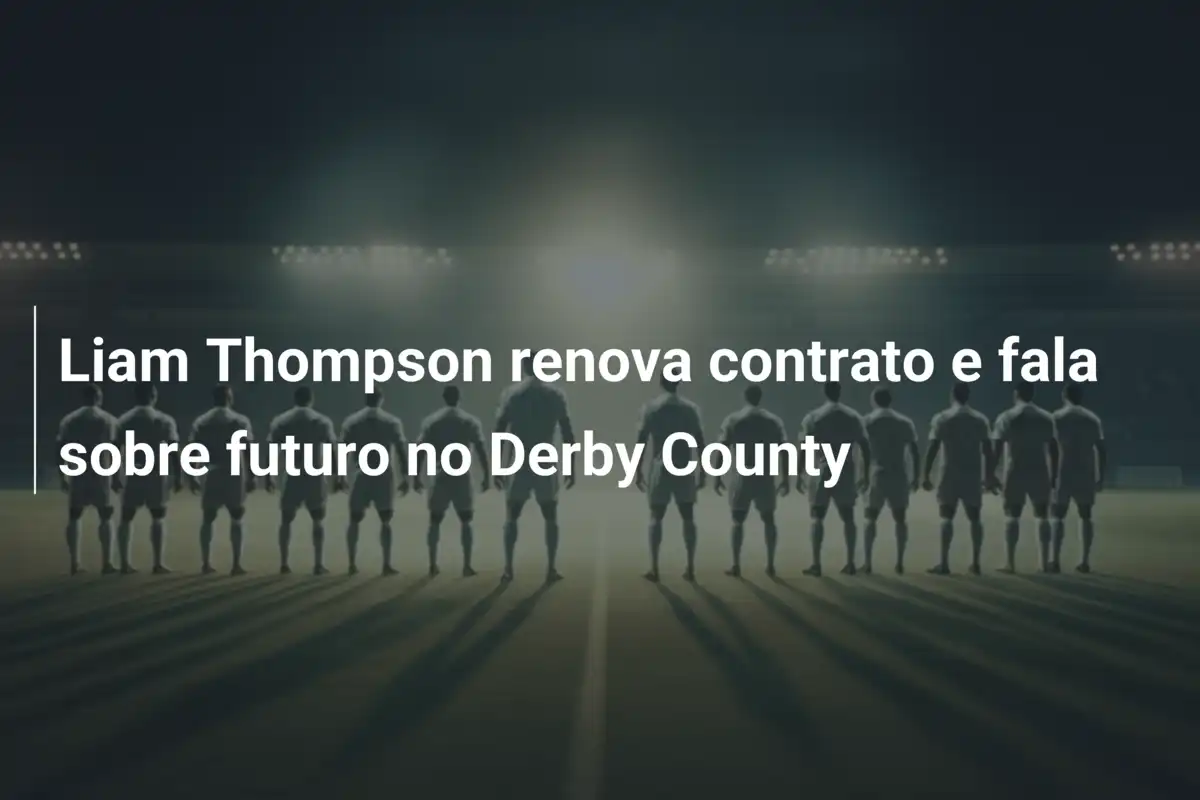 Liam Thompson renova contrato e fala sobre futuro no Derby County