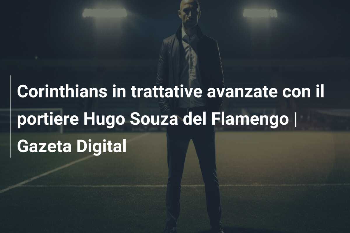 Corinthians in trattative avanzate con il portiere Hugo Souza del Flamengo | Gazeta Digital