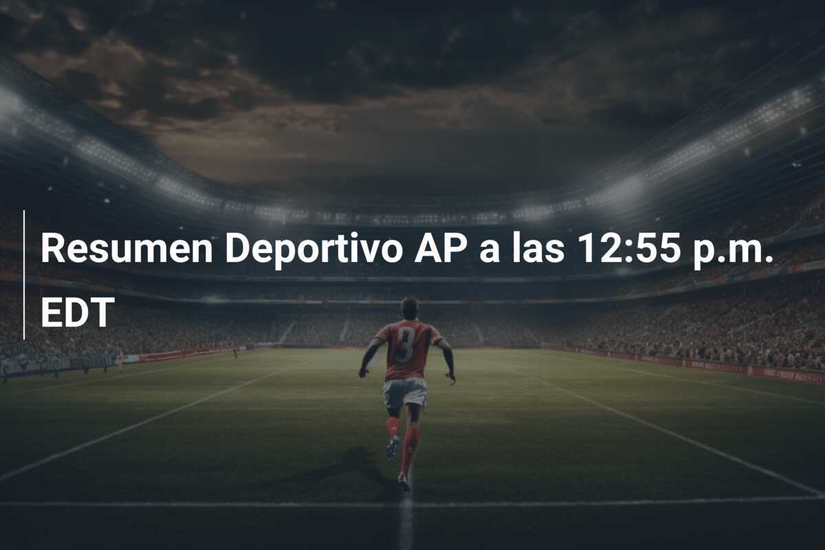 Resumen Deportivo AP a las 12:55 p.m. EDT