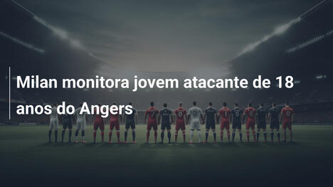 Milan monitora jovem atacante de 18 anos do Angers