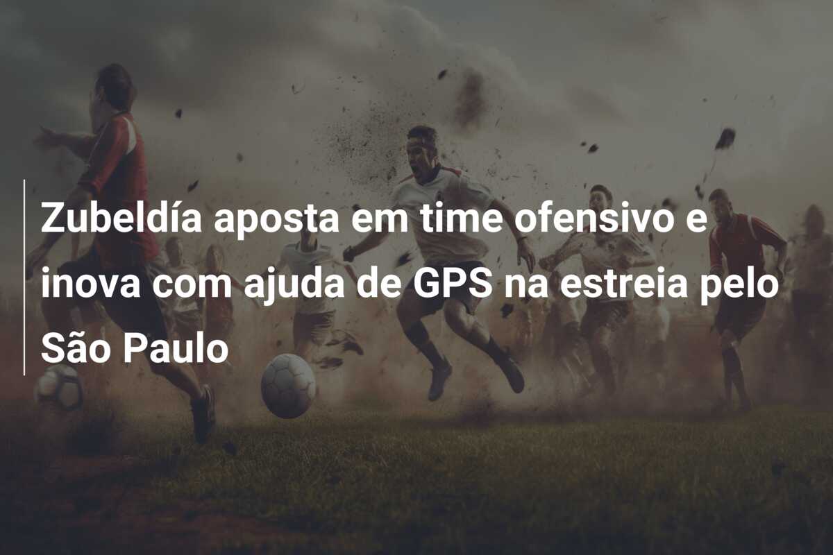 Zubeldía aposta em time ofensivo e inova com ajuda de GPS na estreia pelo São Paulo