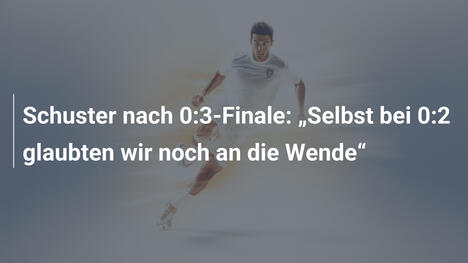 Schuster nach 0:3-Finale: "Selbst bei 0:2 glaubten wir noch an die Wende"