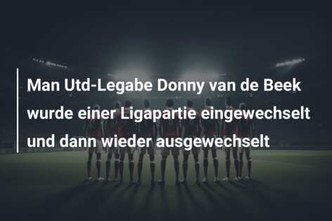 Man Utd-Legabe Donny van de Beek wurde einer Ligapartie eingewechselt und dann wieder ausgewechselt