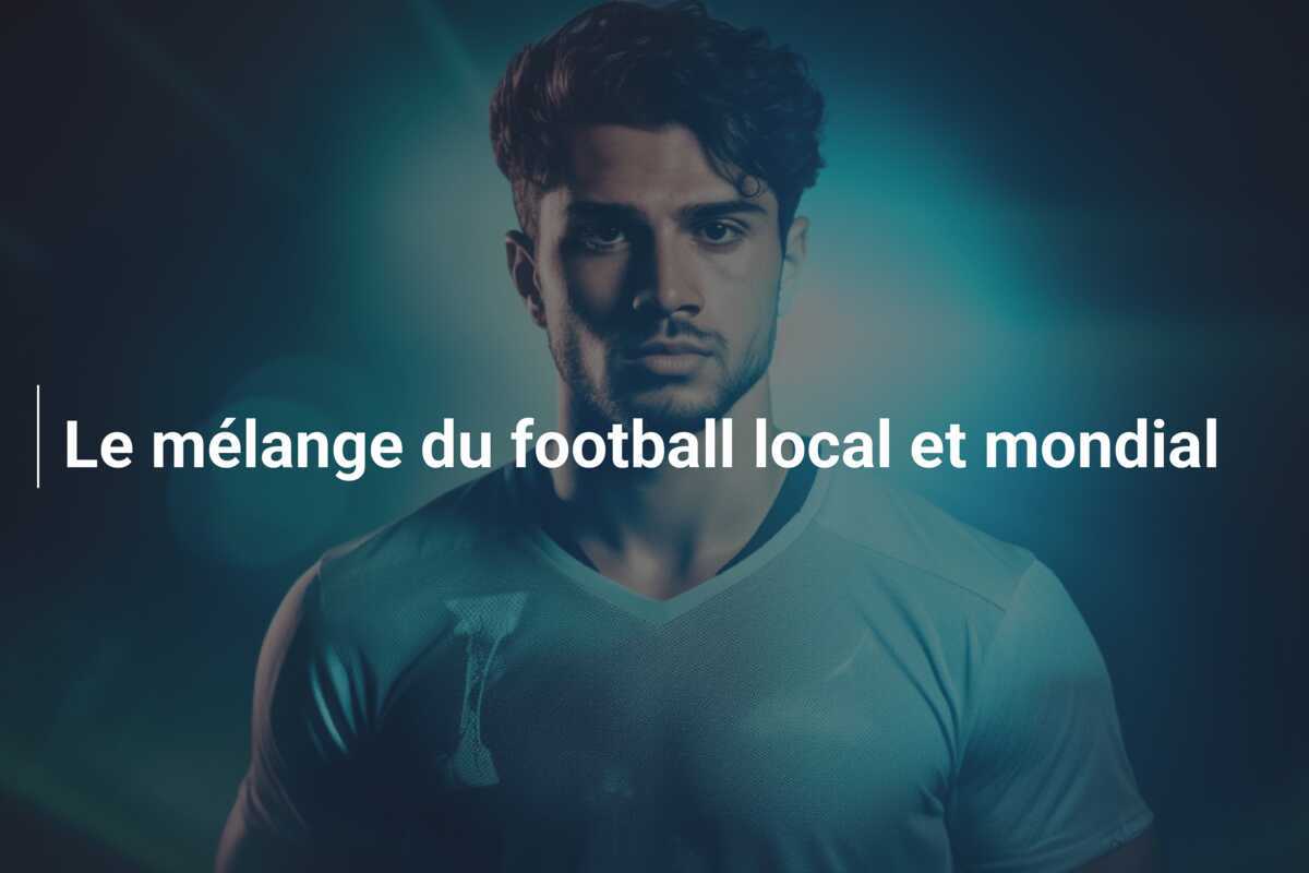 Le mélange du football local et mondial