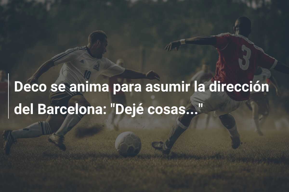 Deco se anima para asumir la dirección del Barcelona: "Dejé cosas..."
