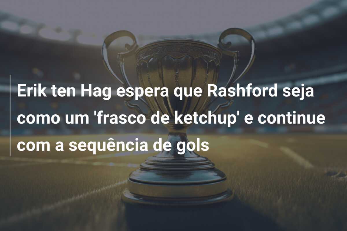 Erik ten Hag espera que Rashford seja como um 'frasco de ketchup' e continue com a sequência de gols