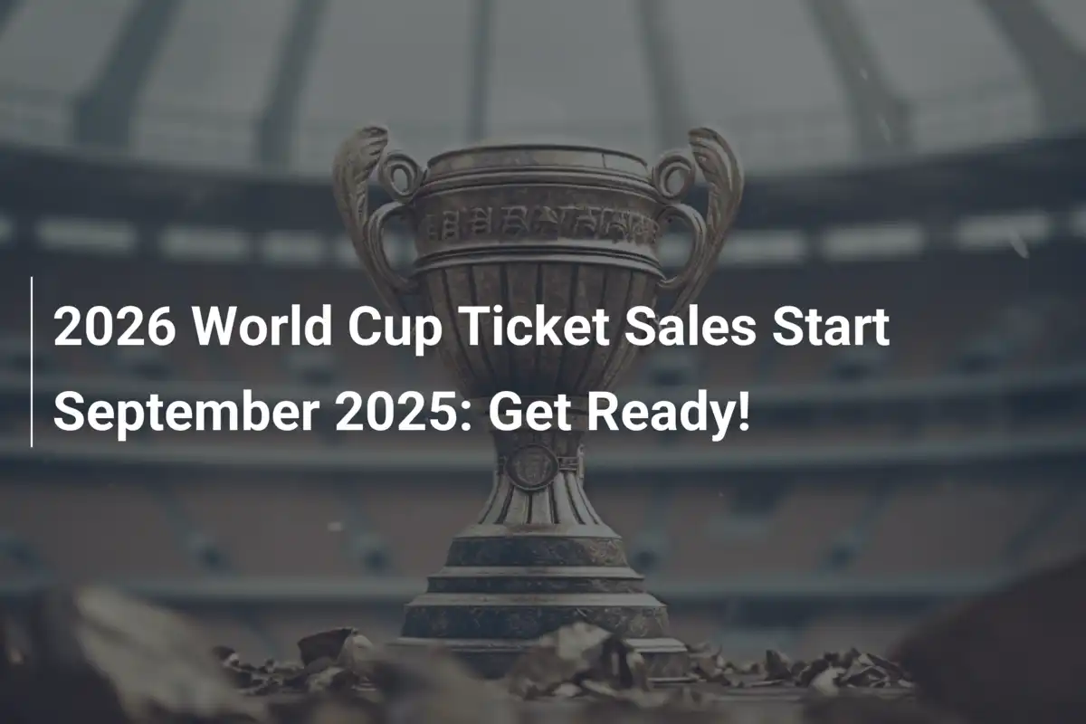 2026 World Cup Ticket Sales Start September 2025: Get Ready!