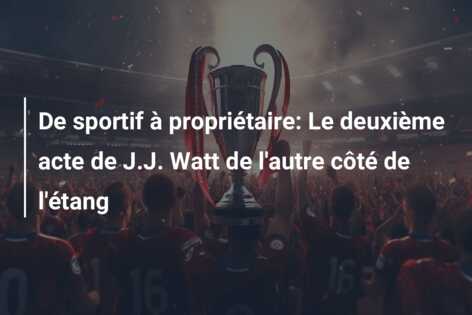 De sportif à propriétaire: Le deuxième acte de J.J. Watt de l’autre côté de l’étang