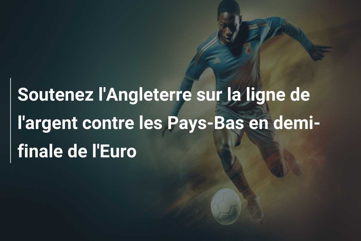 Soutenez l’Angleterre sur la ligne de l’argent contre les Pays-Bas en demi-finale de l’Euro