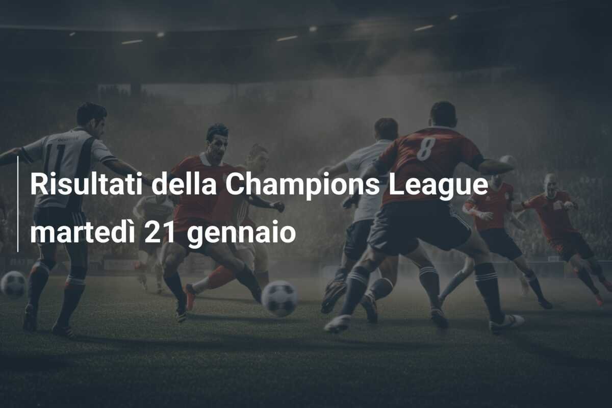 Risultati della Champions League martedì 21 gennaio