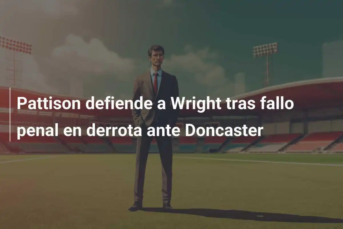 Pattison defiende a Wright tras fallo penal en derrota ante Doncaster