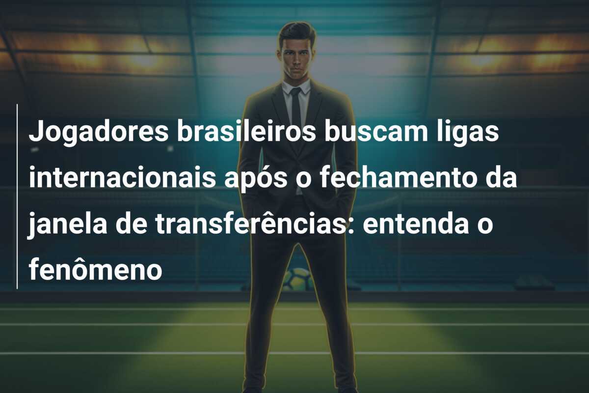Jogadores brasileiros buscam ligas internacionais após o fechamento da janela de transferências: entenda o fenômeno