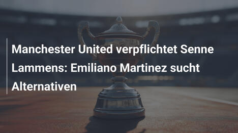 Manchester United verpflichtet Senne Lammens: Emiliano Martinez sucht Alternativen